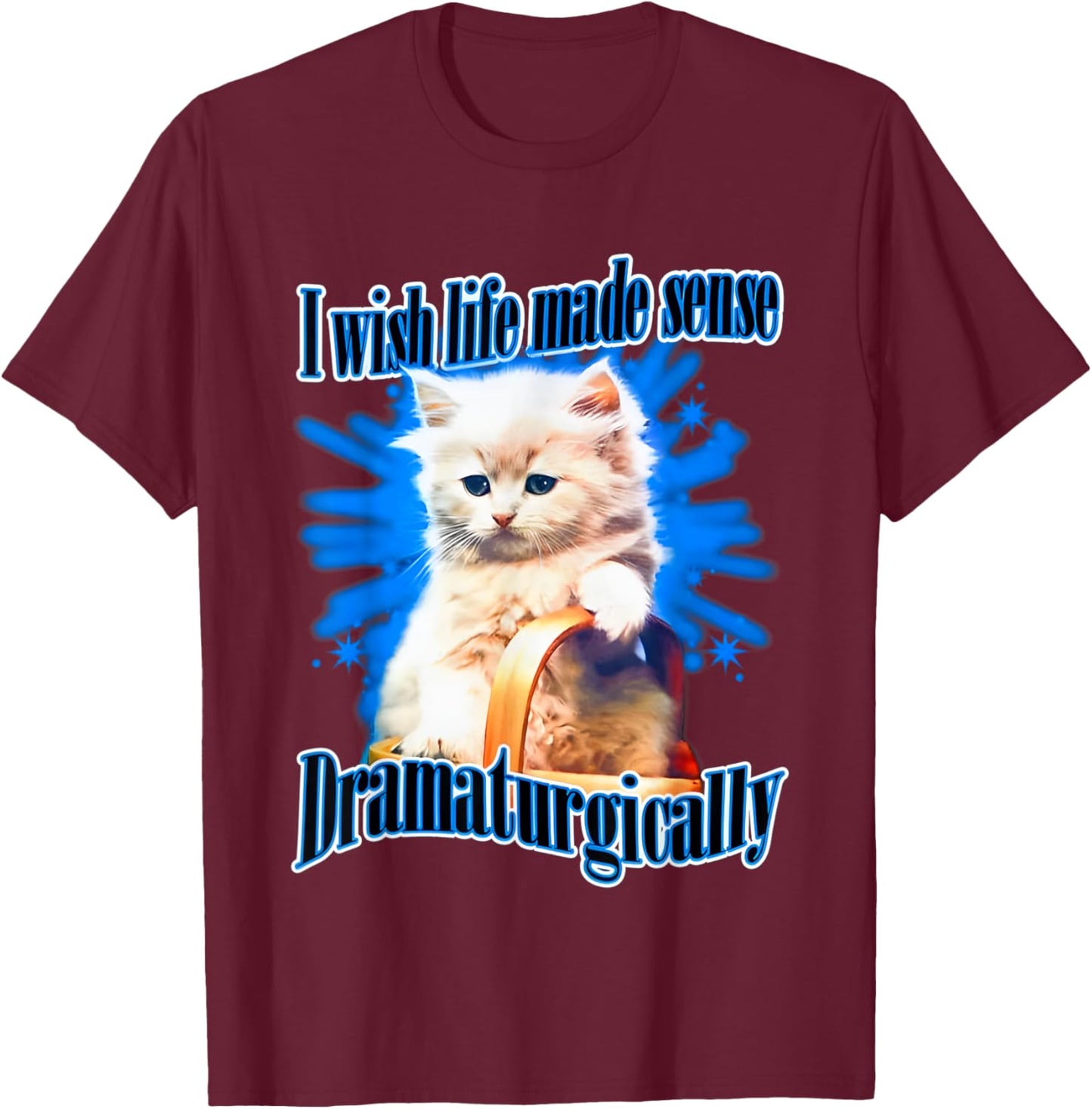 I Wish Life Made Sense Dramaturgically T-Shirt - T-Shirt | Maroon