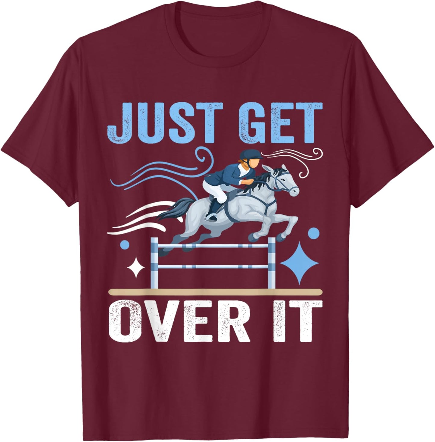 Just Get Over It Funny Equestrian Cowboy Horseback Riding T-Shirt - T-Shirt | Maroon