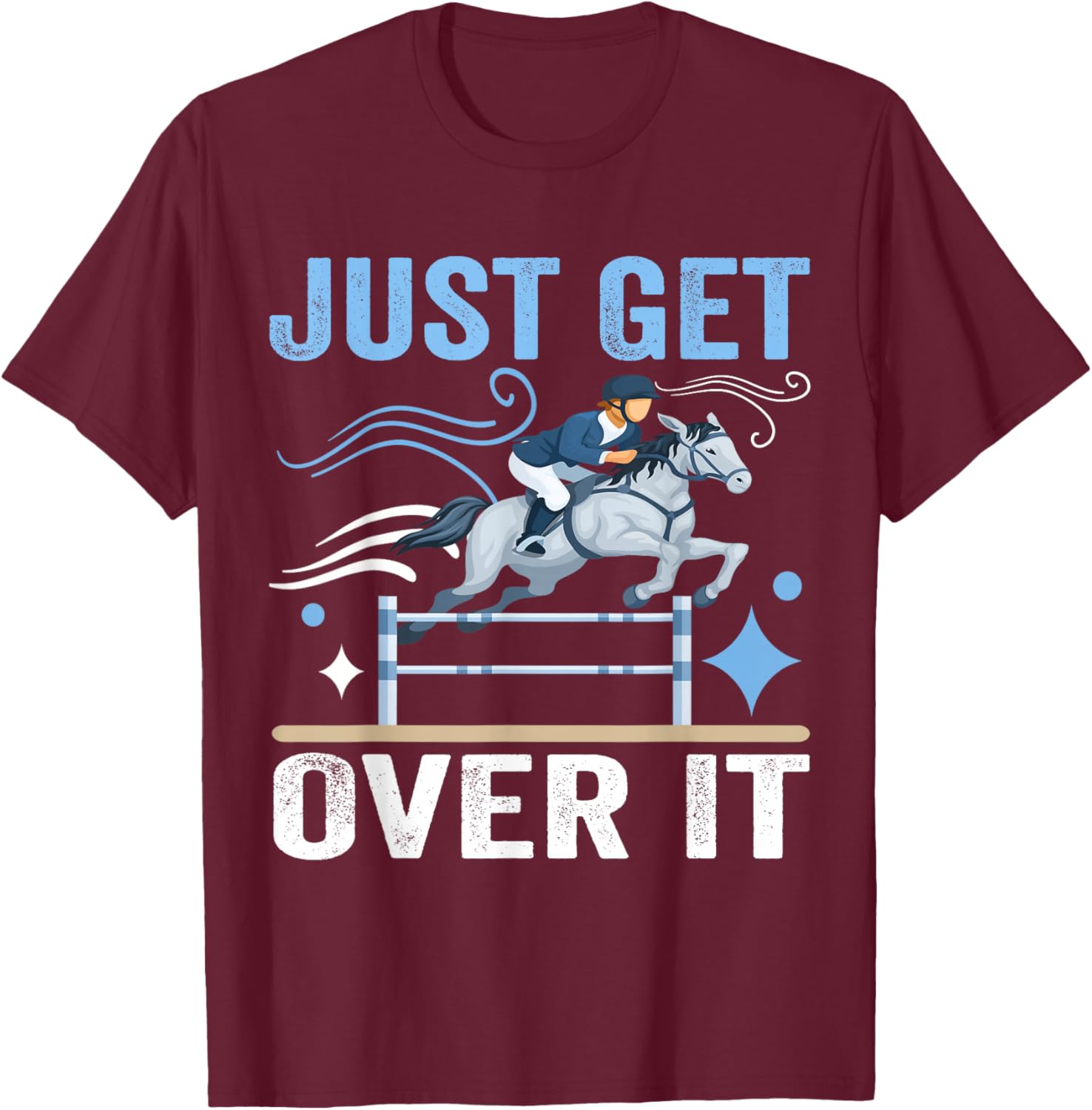 Just Get Over It Funny Equestrian Cowboy Horseback Riding T-Shirt - T-Shirt | Maroon