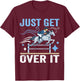 Just Get Over It Funny Equestrian Cowboy Horseback Riding T-Shirt - T-Shirt | Maroon