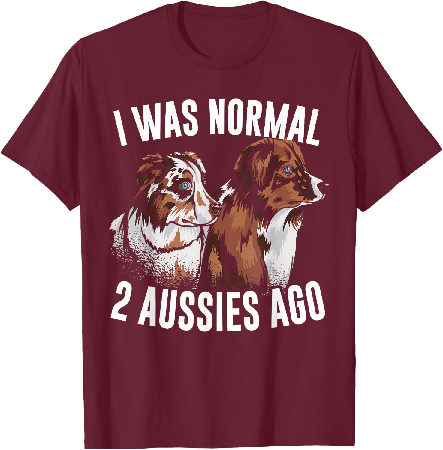 I Was Normal 2 Aussies Ago Australian Shepherd Dog Owner Men Women Kids T-Shirt - T-Shirt | Maroon