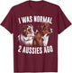 I Was Normal 2 Aussies Ago Australian Shepherd Dog Owner Men Women Kids T-Shirt - T-Shirt | Maroon
