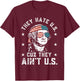They Hate Us Cuz They Ain't Us Funny 4th of July T-Shirt - T-Shirt | Maroon