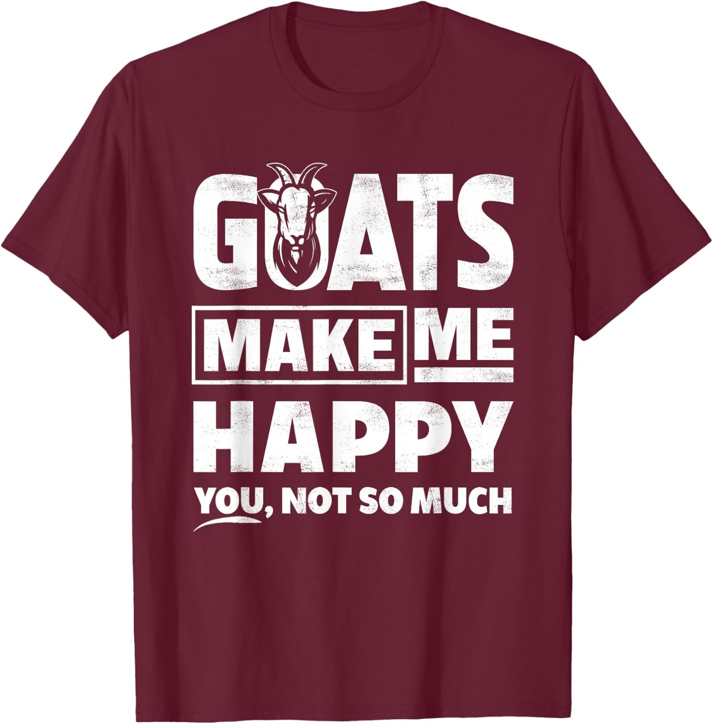 Goats Make Me Happy You Not So Much - Funny Gift T-Shirt - T-Shirt | Maroon