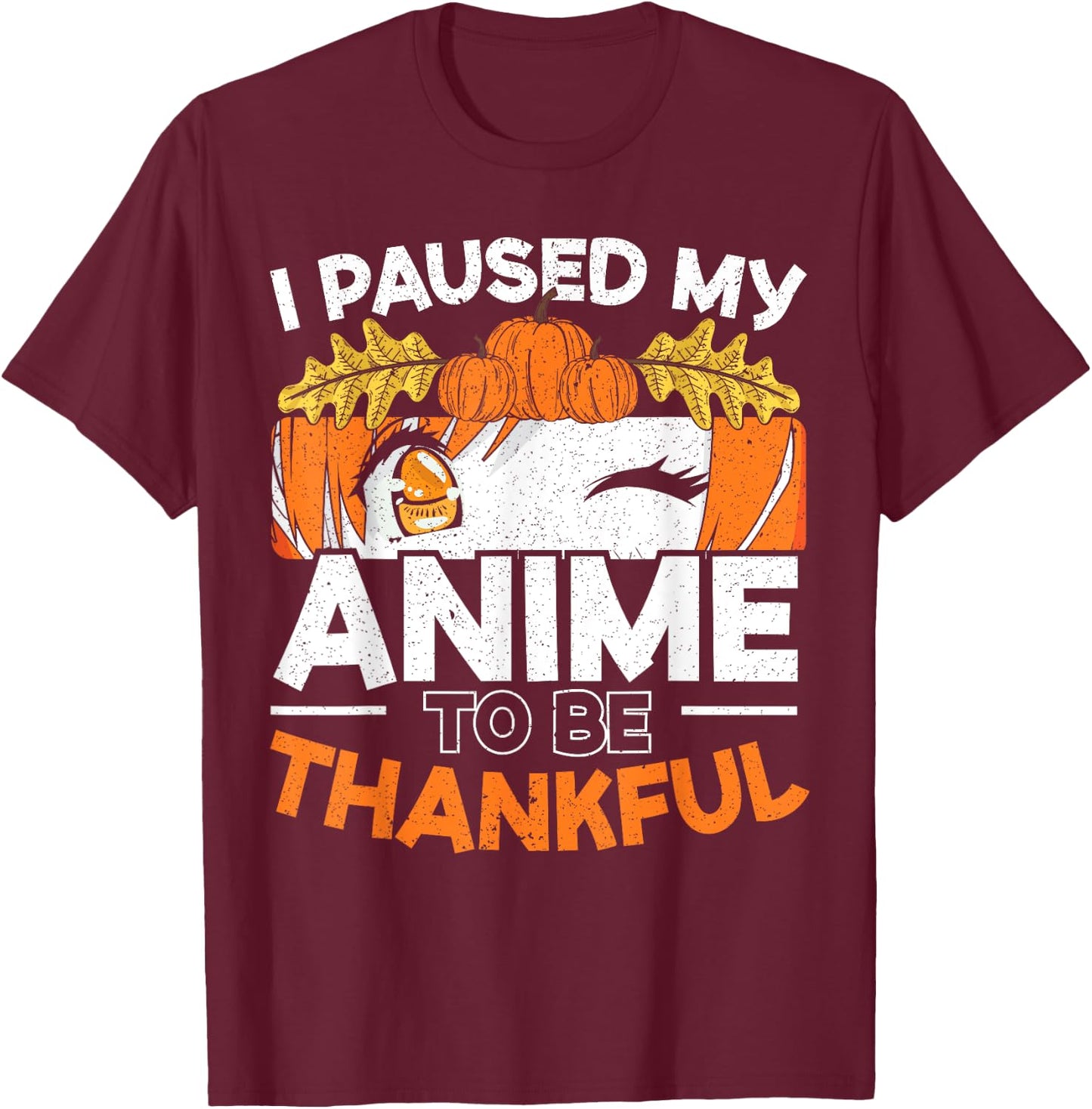 I Paused My Anime To Be Thankful Thanksgiving T-Shirt - T-Shirt | Maroon