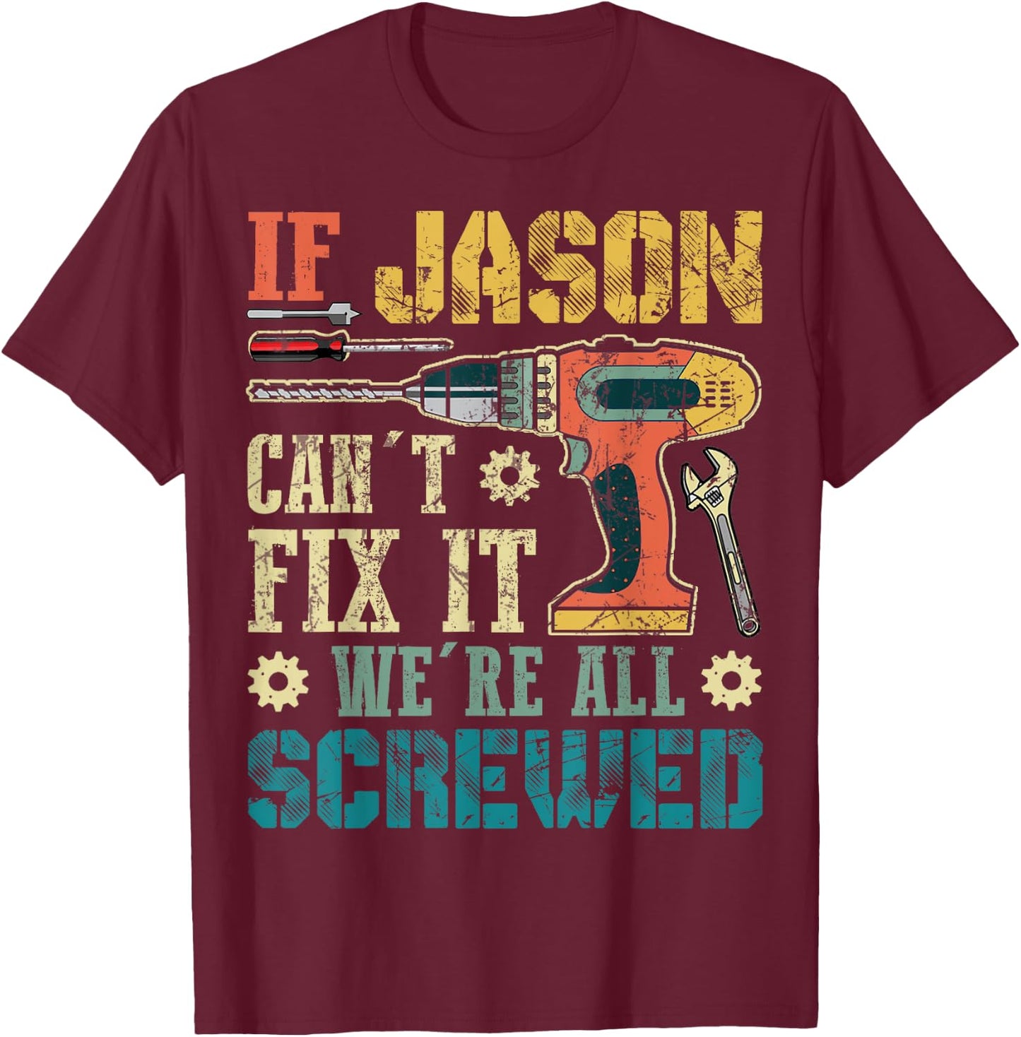 If Jason Can't Fix it We're All Screwed Funny Fathers Gift T-Shirt - T-Shirt | Maroon