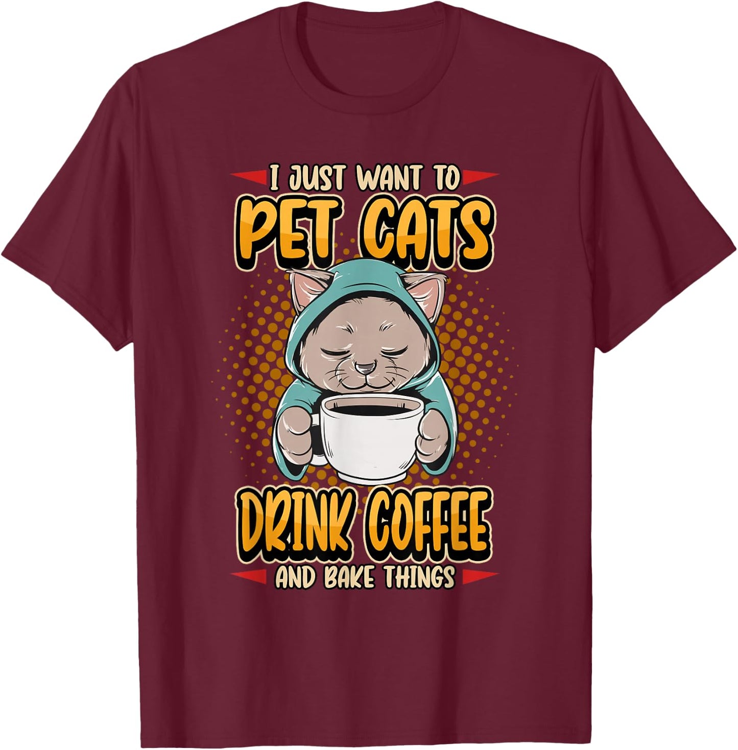 I Just Want To Pet Cats Drink Coffee And Bake Cute Pet Owner T-Shirt - T-Shirt | Maroon