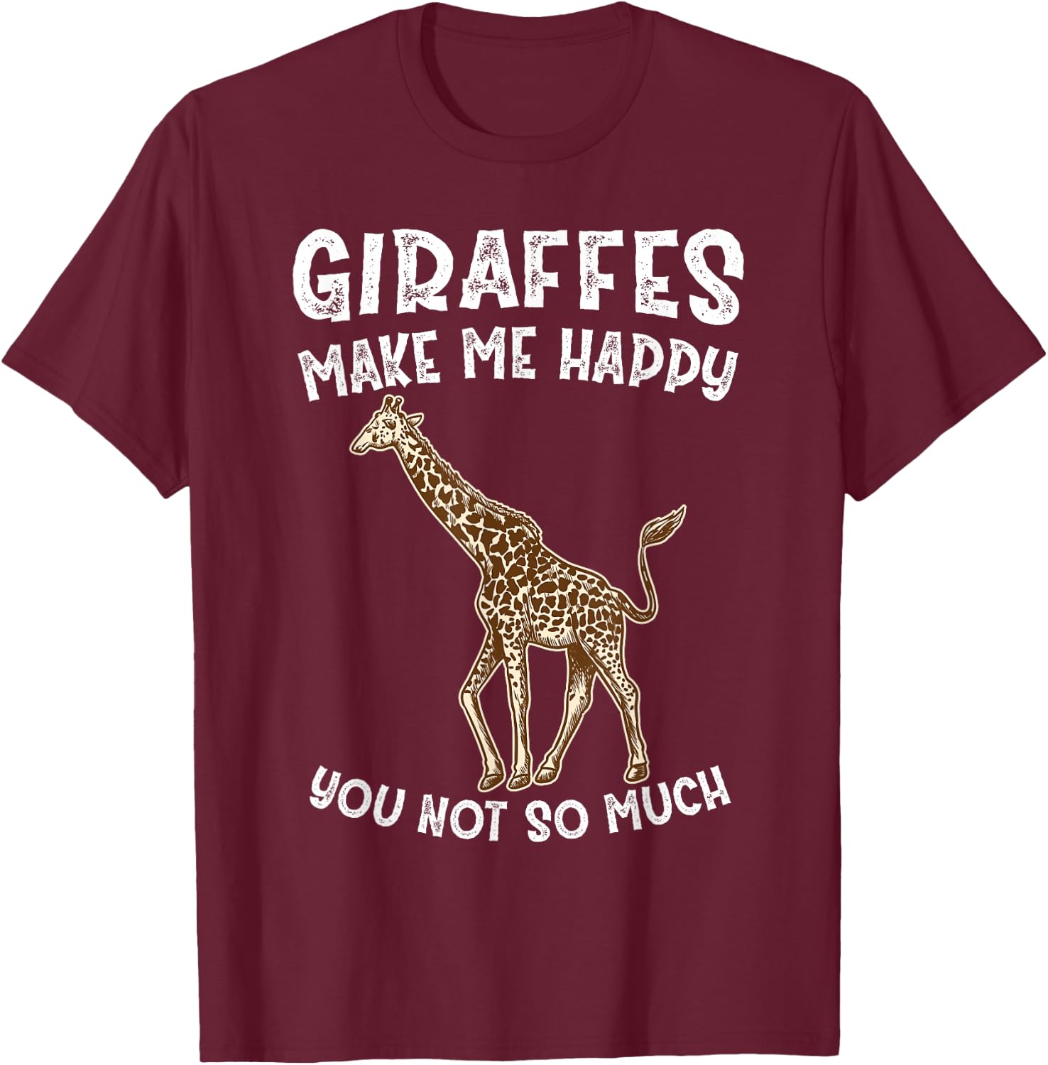 Giraffes Make Me Happy You Not So Much T-Shirt - T-Shirt | Maroon