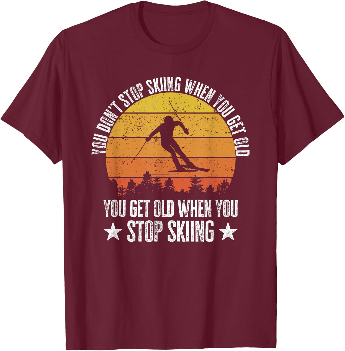 You Don't Stop Skiing When You Get Old Funny Skier T-Shirt - T-Shirt | Maroon