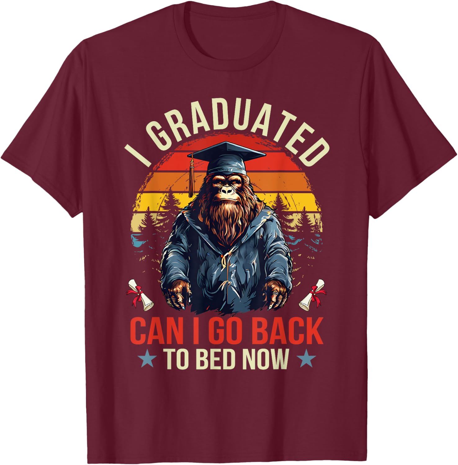 Graduation I Graduated Can I Go Back To Bed Now Bigfoot T-Shirt - T-Shirt | Maroon
