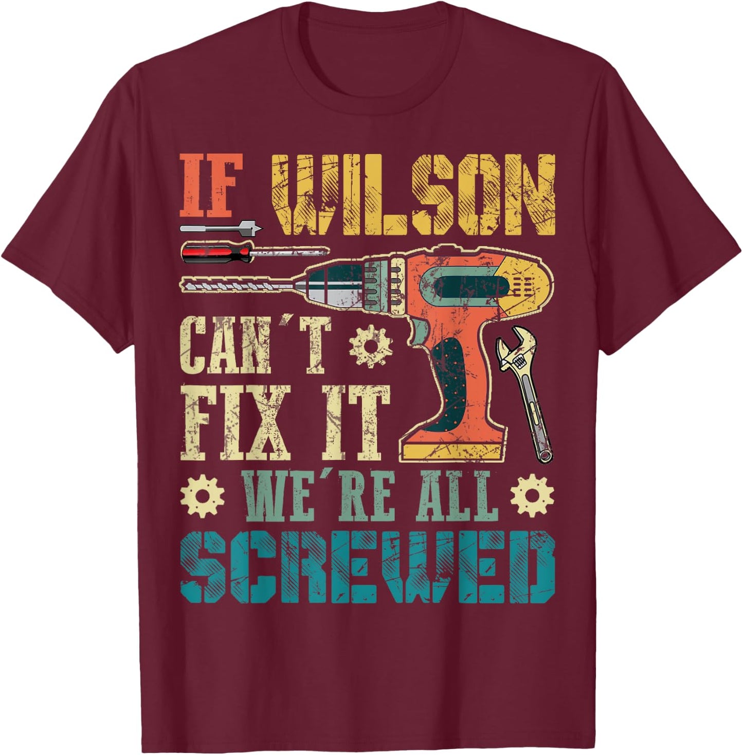 If Wilson Can't Fix it We're All Screwed Funny Fathers Gift T-Shirt - T-Shirt | Maroon