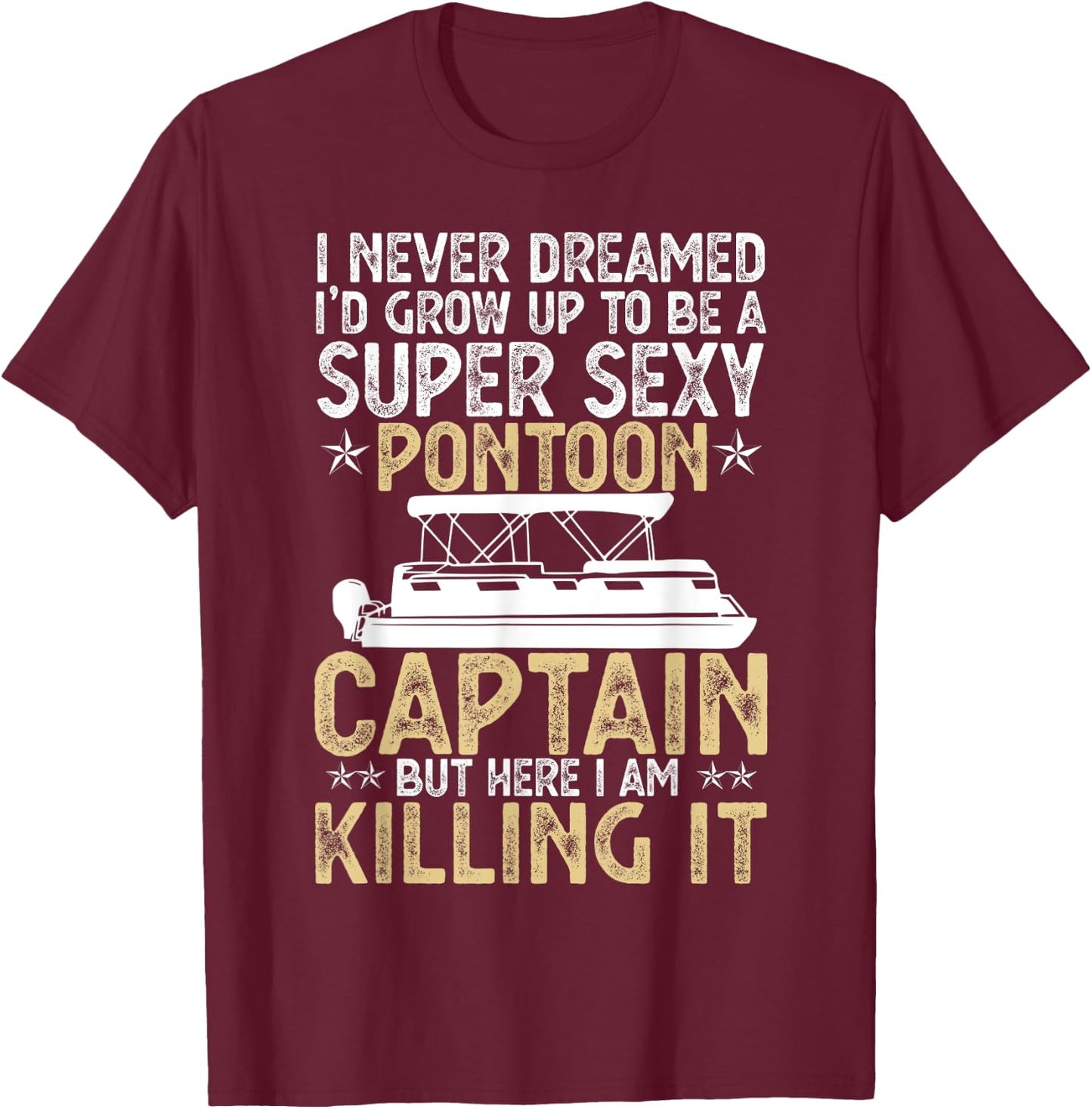 Super Sexy Pontoon Captain Ever Funny Boat Lover gift T-Shirt - T-Shirt | Maroon