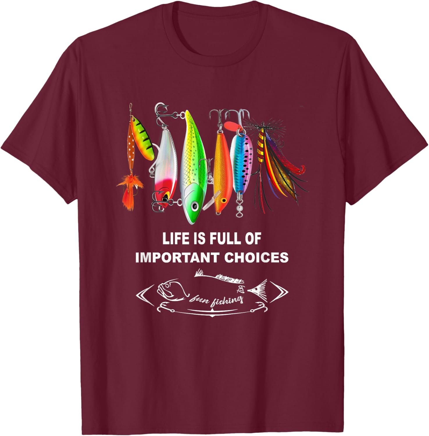 Life Is Full Of Important Choices Funny Fishing Lures T-Shirt - T-Shirt | Maroon