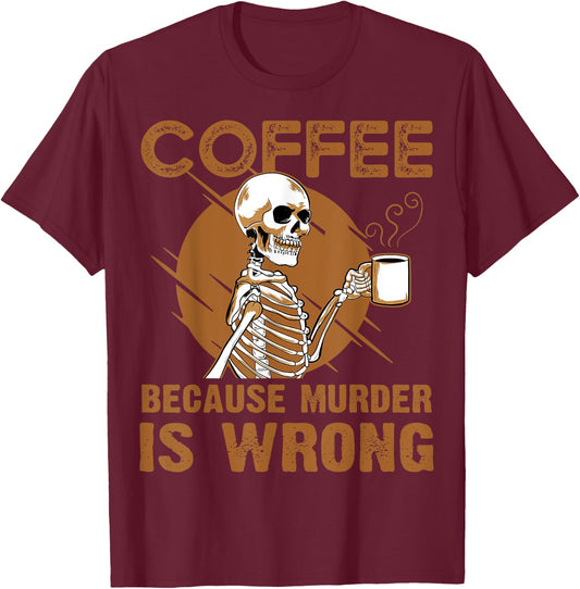 Coffee Because Murder Is Wrong T-Shirt - T-Shirt | Maroon