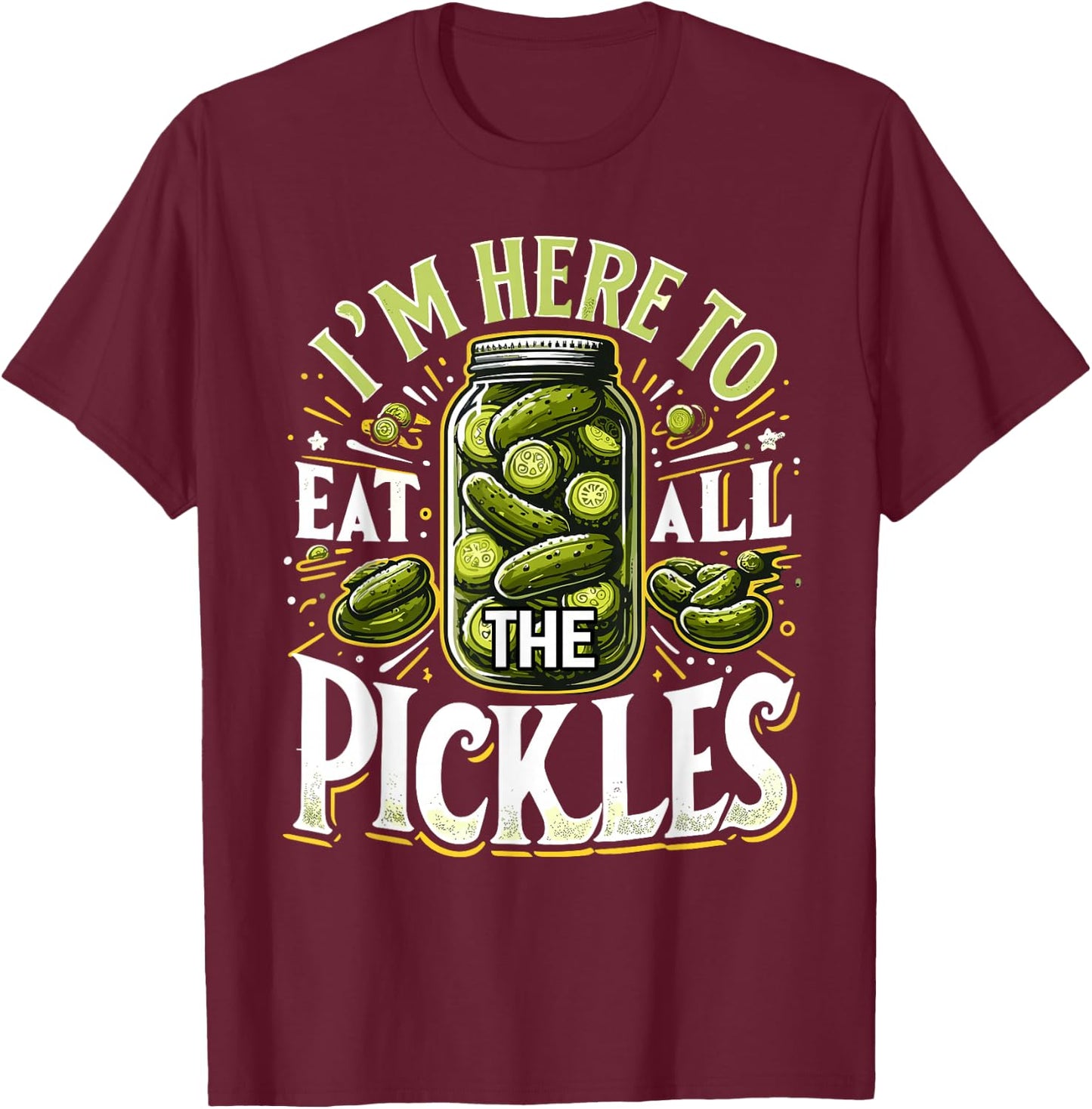 Im Here to Eat all the Pickles Shirt Pickle Jar Pickles T-Shirt - T-Shirt | Maroon