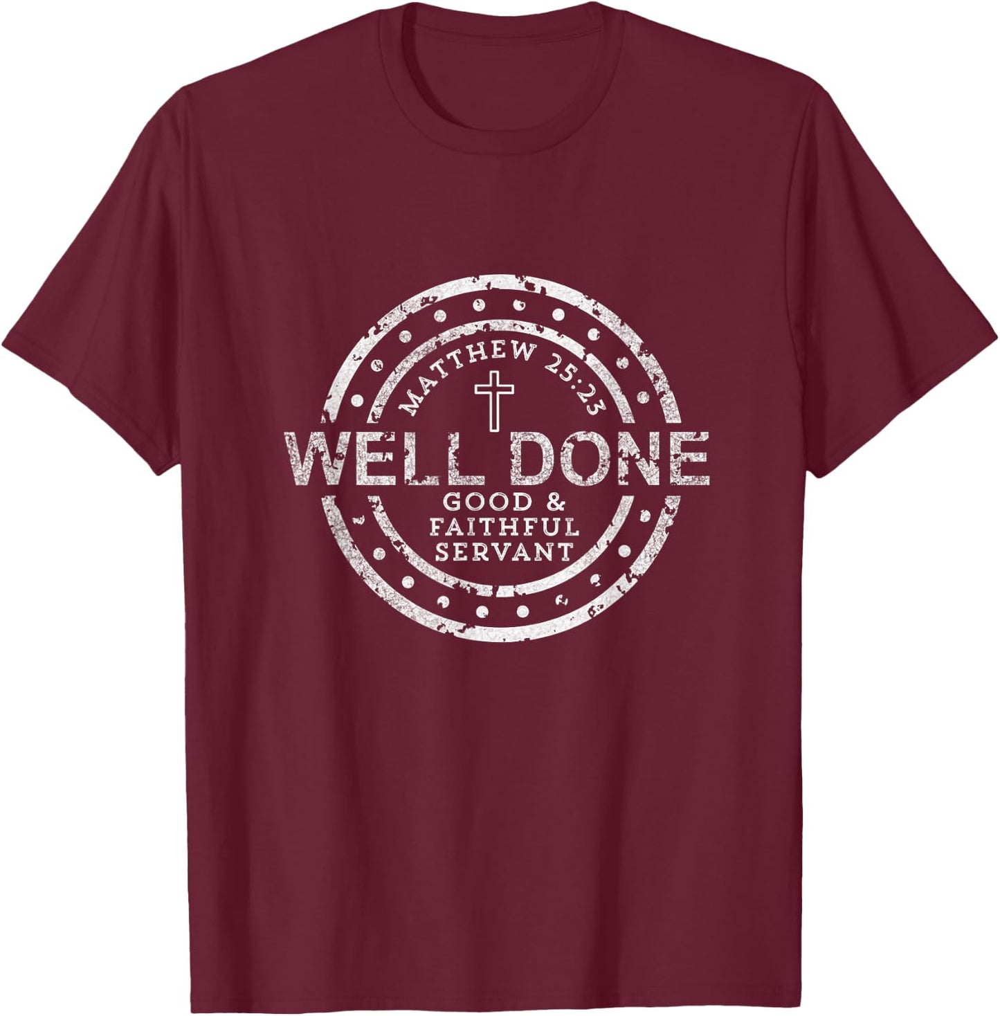 Well Done Good & Faithful Servant Matthew 25:23 Bible Christ T-Shirt - T-Shirt | Maroon