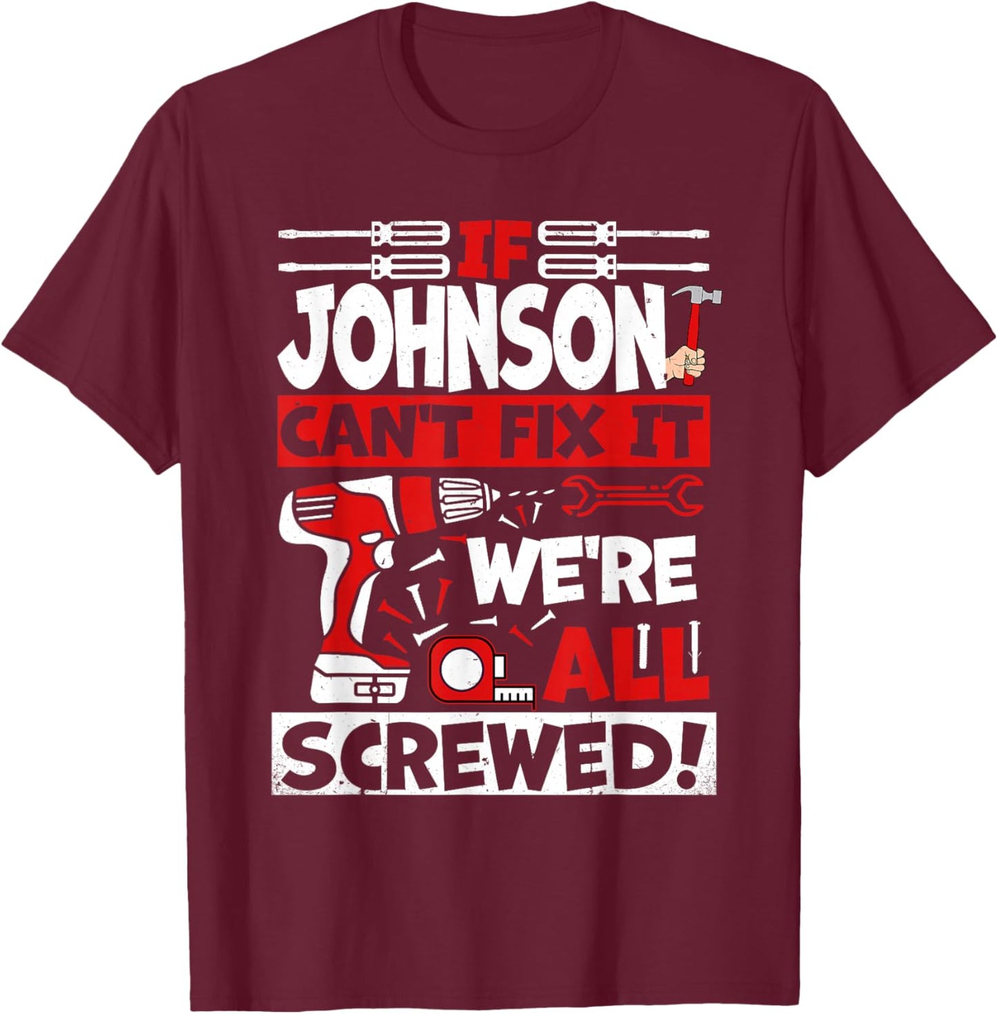 Funny Johnson. If Johnson Can't Fix It, We're All Screwed T-Shirt - T-Shirt | Maroon