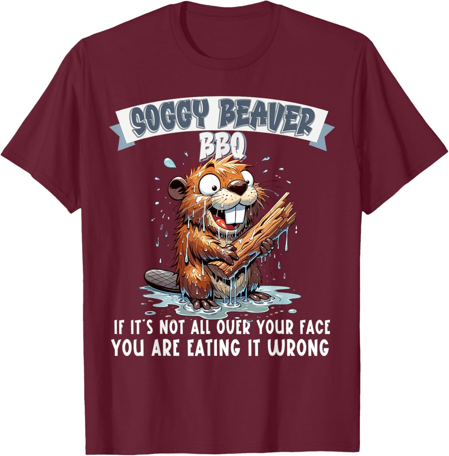 Soggy Beaver BBQ If It's Not All Over Your Face T-Shirt - T-Shirt | Maroon