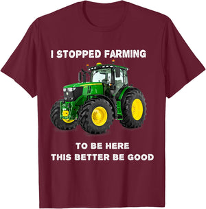 Vintage I Stopped Farming To Be Here This Better Be Good T-Shirt - T-Shirt | Maroon