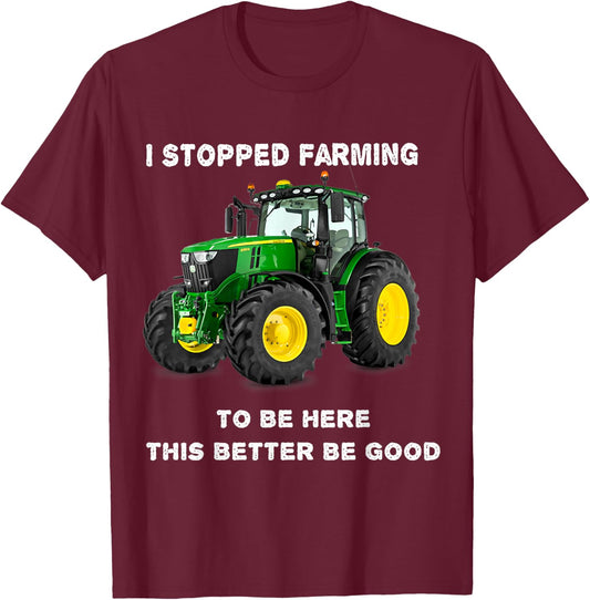 Vintage I Stopped Farming To Be Here This Better Be Good T-Shirt - T-Shirt | Maroon