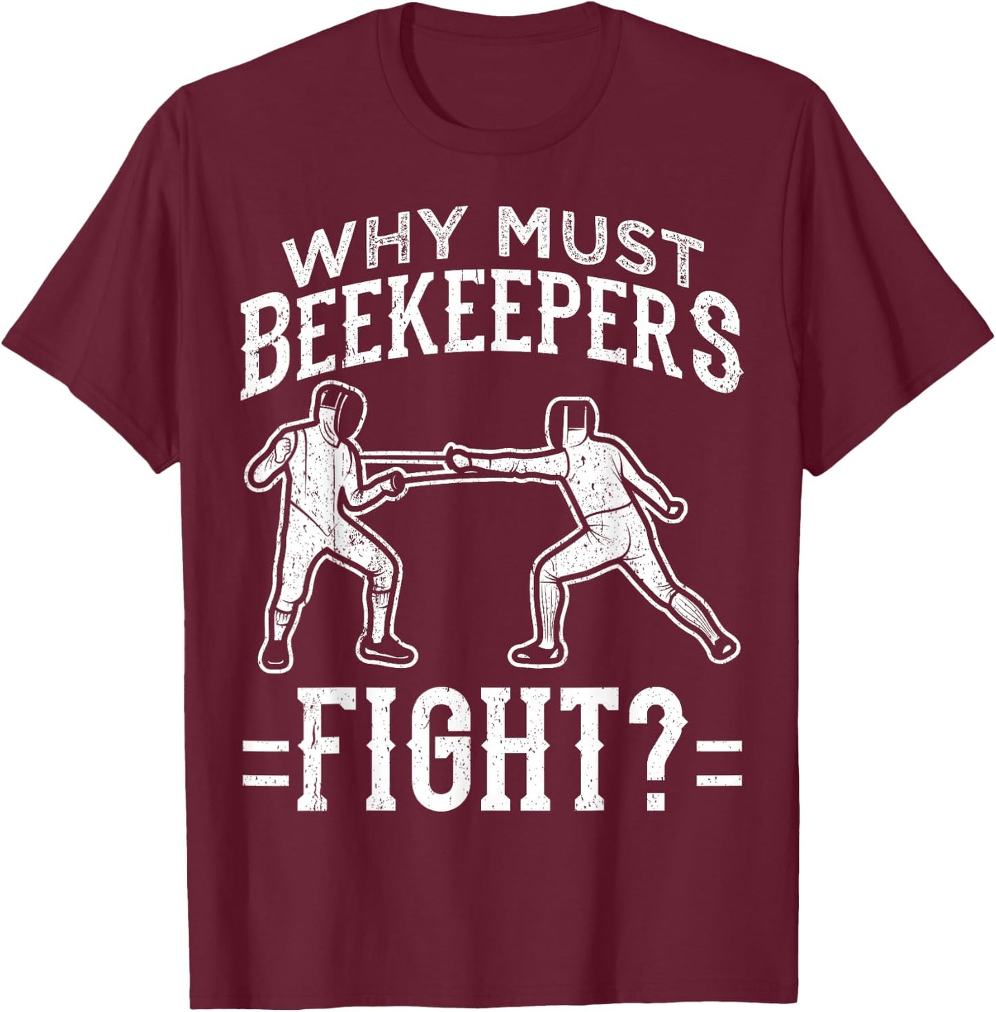 Funny Fencing Design Why Must Beekeepers Fight T-Shirt - T-Shirt | Maroon