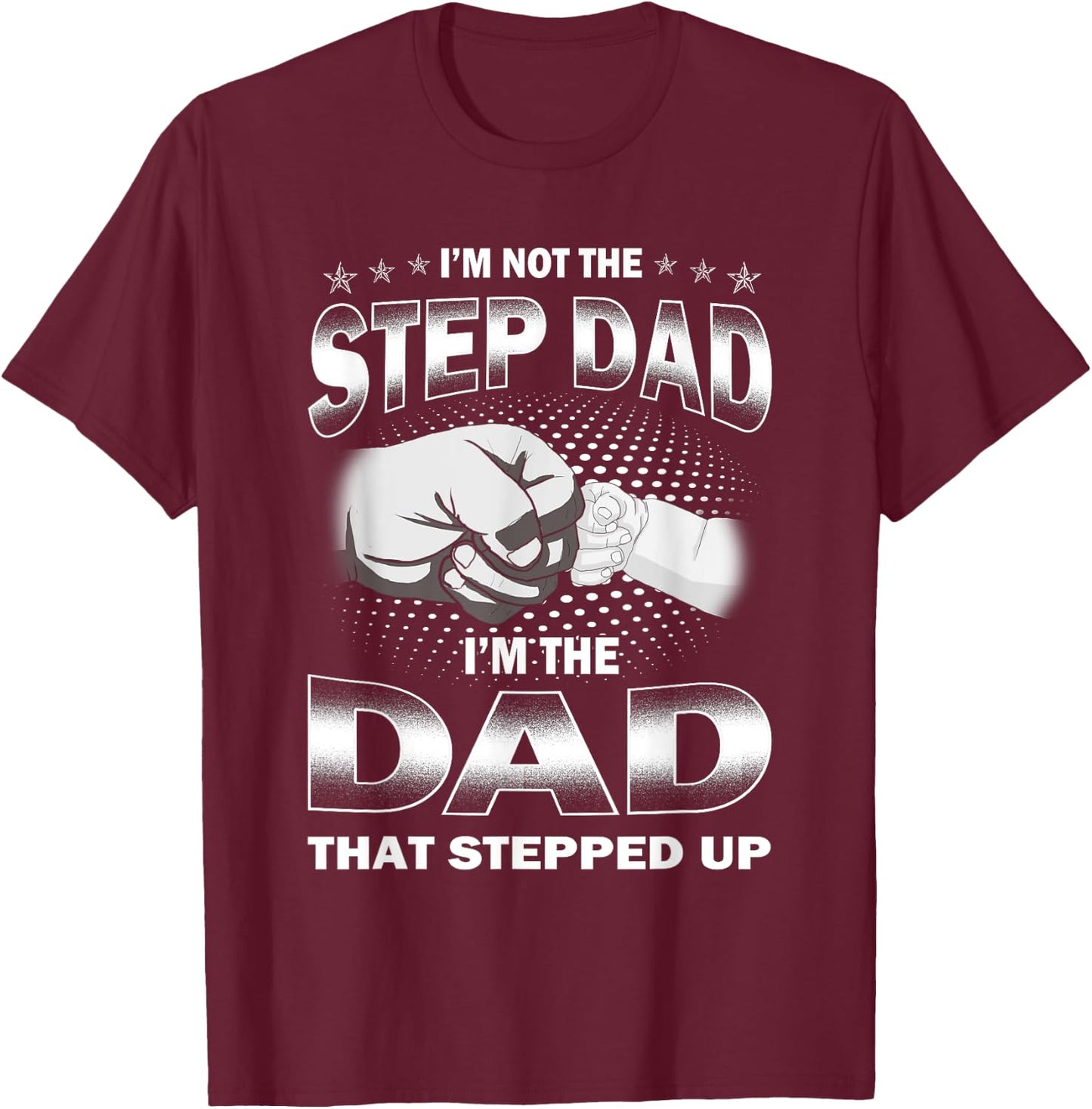 I'm Not The Step-dad I'm The Dad That Stepped Up Fathers Day T-Shirt - T-Shirt | Maroon