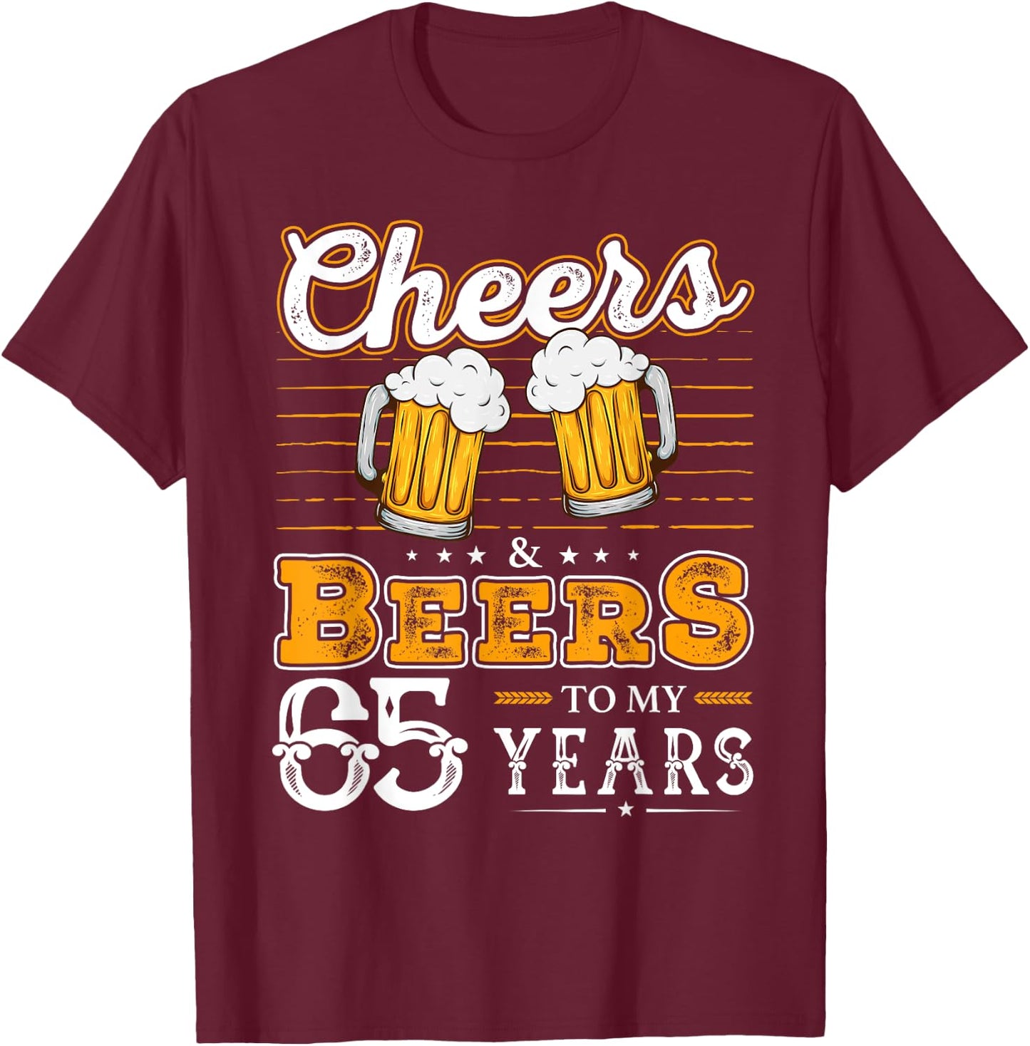 Funny Cheers And Beers To My 65 Years 65th Birthday T-Shirt - T-Shirt | Maroon