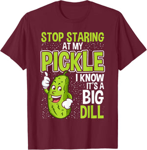 Pickles Stop Staring At My Pickle I Know It's A Big Dill T-Shirt - T-Shirt | Maroon