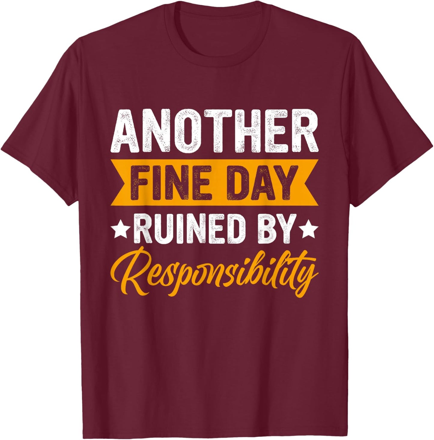 Another Fine Day Ruined by Responsibility Funny Adulting T-Shirt - T-Shirt | Maroon
