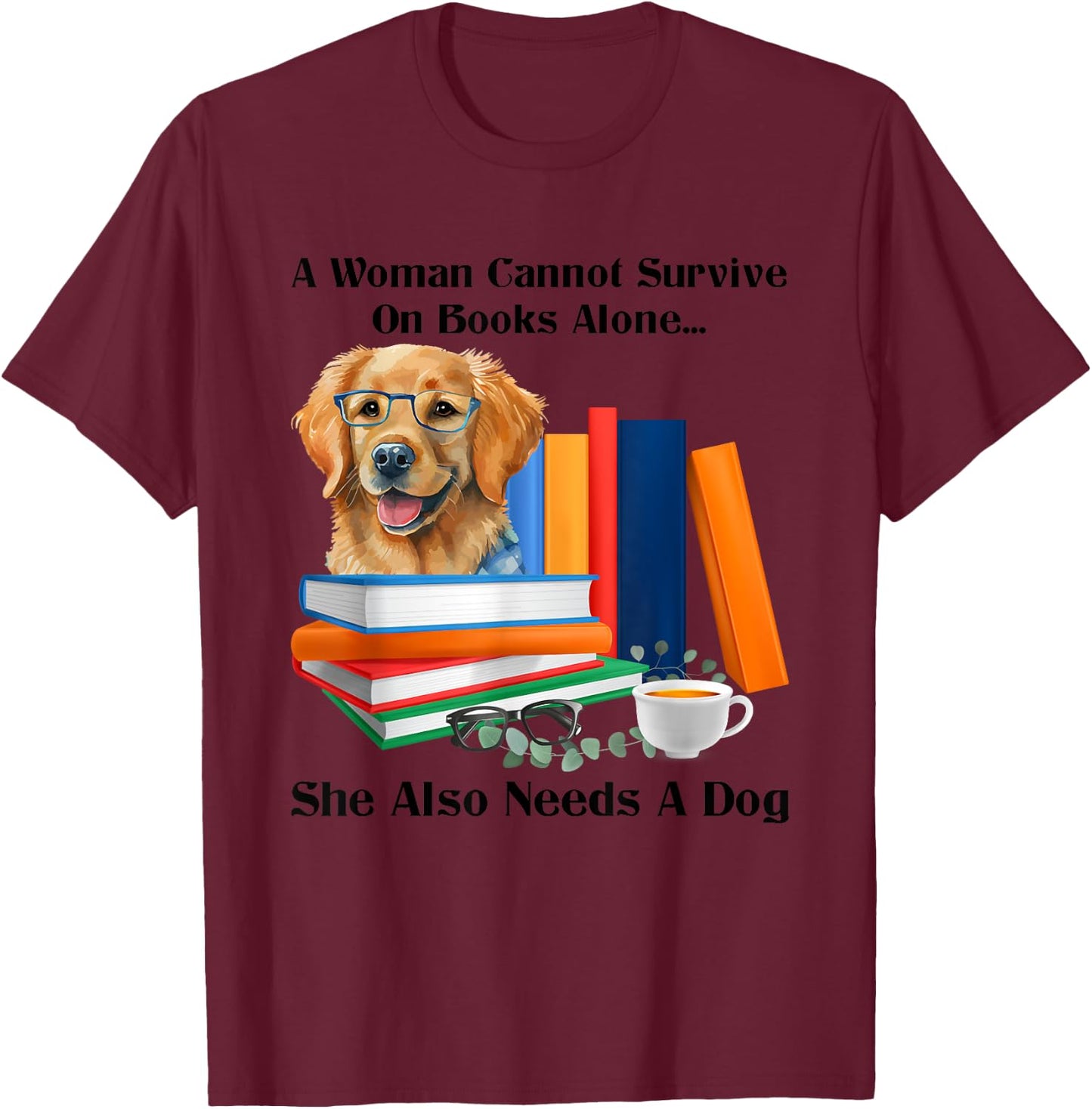 A Woman Cannot Survive On Books Alone She Also Needs A Dog T-Shirt - T-Shirt | Maroon