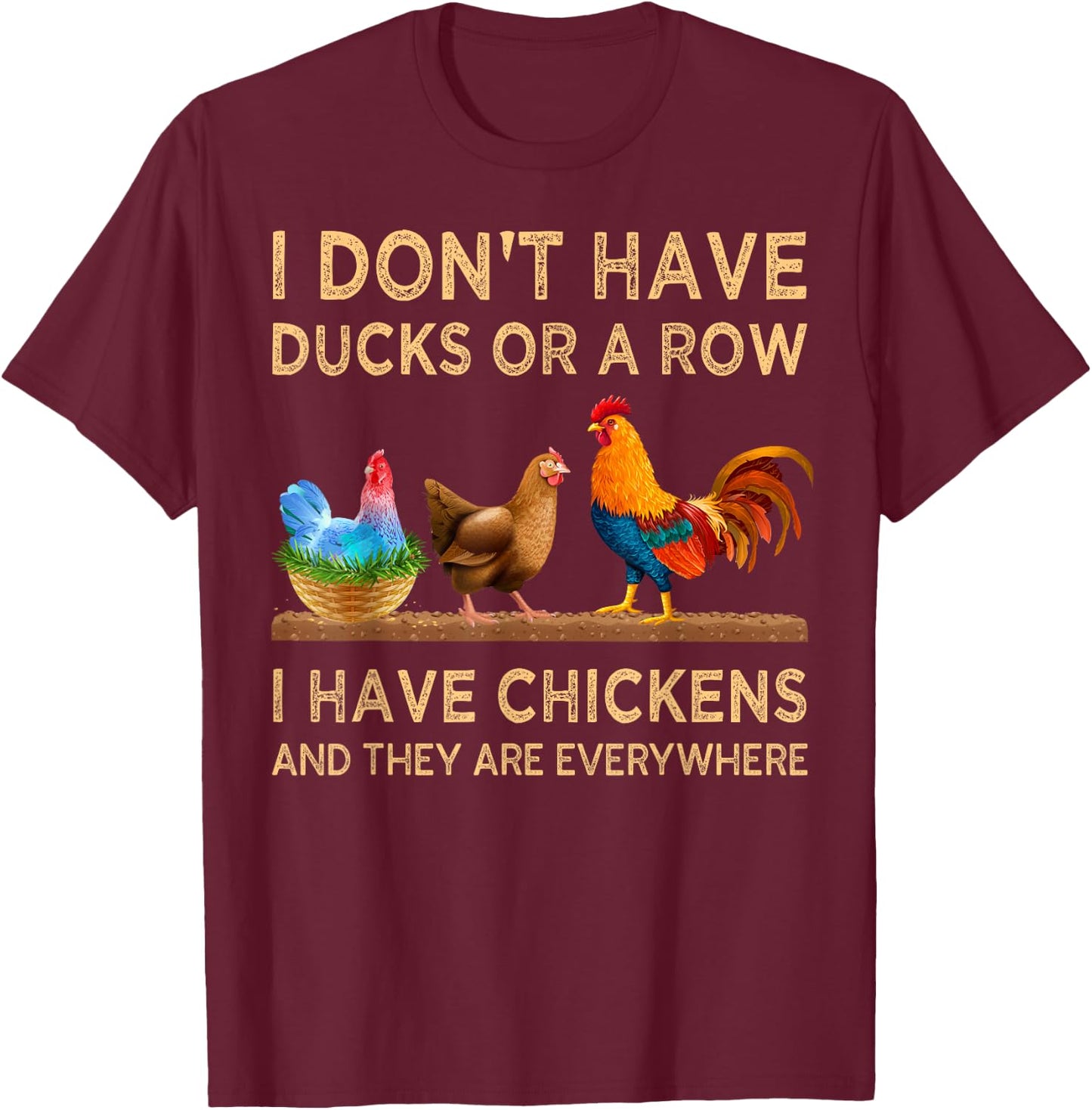 I Don't Have Ducks Or A Row I Have Chickens Are Everywhere T-Shirt - T-Shirt | Maroon