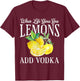 When Life Gives You Lemons Add Vodka Funny Saying Vintage T-Shirt - T-Shirt | Maroon