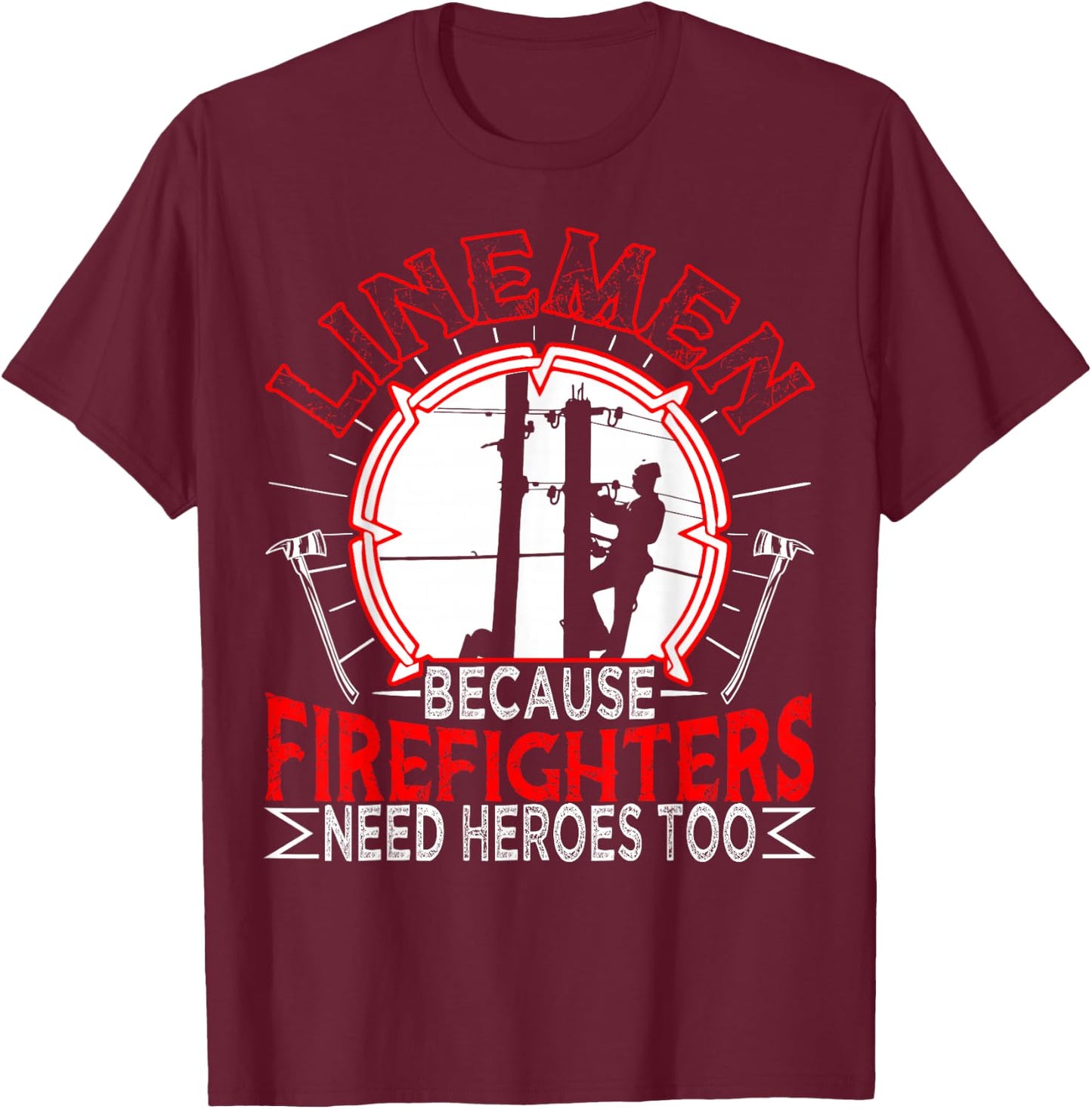 Linemen Because Firefighters Need Heroes Too Funny T-Shirt - T-Shirt | Maroon
