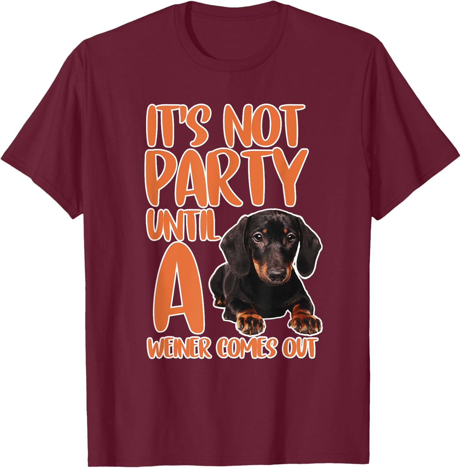 It's Not a Party Until a Weiner Comes Out Dachshund Gifts T-Shirt - T-Shirt | Maroon