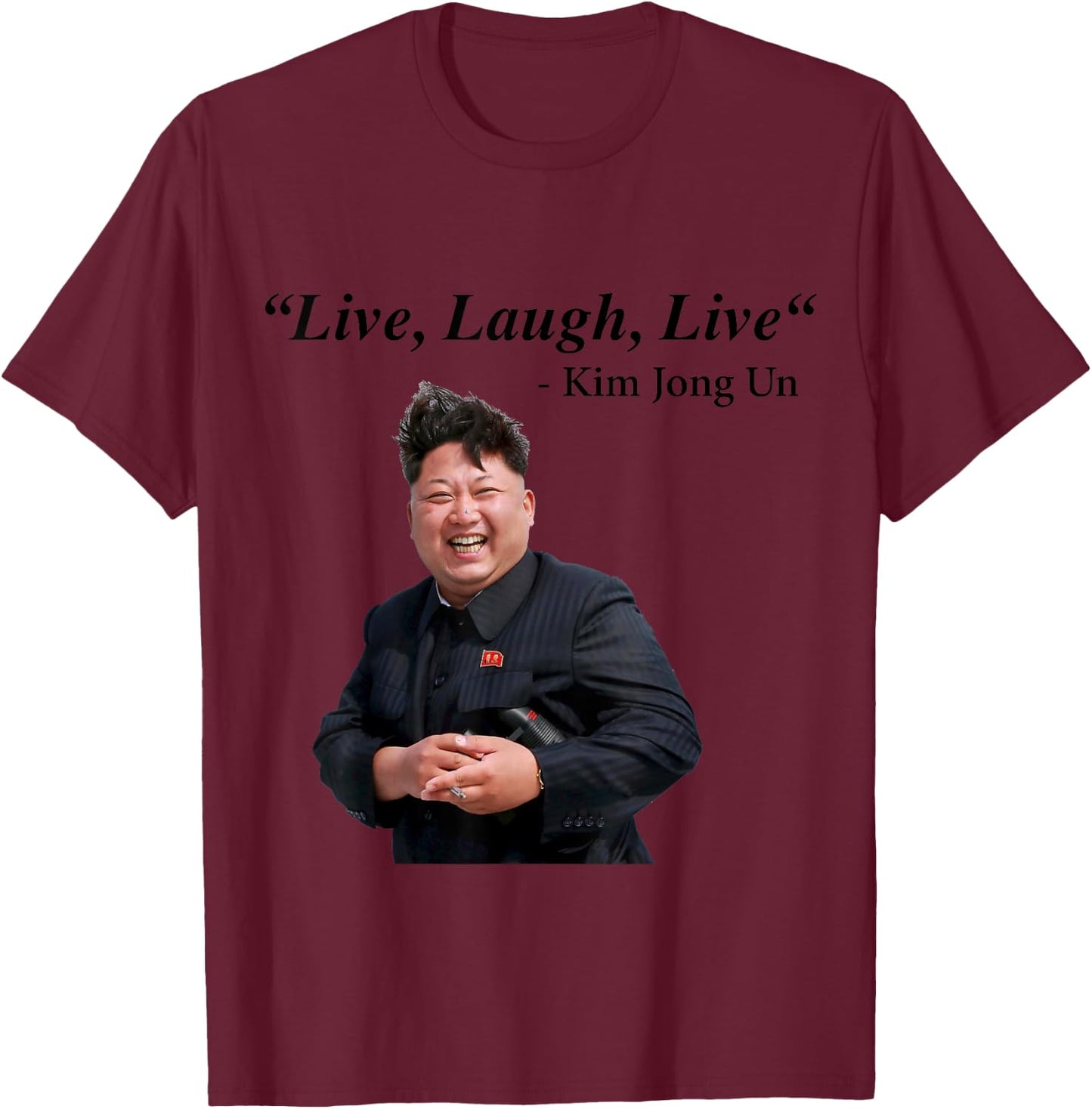 Live, Laugh, Live - Kim Jong Un North Korea Dictator Rocketman T-Shirt - T-Shirt | Maroon