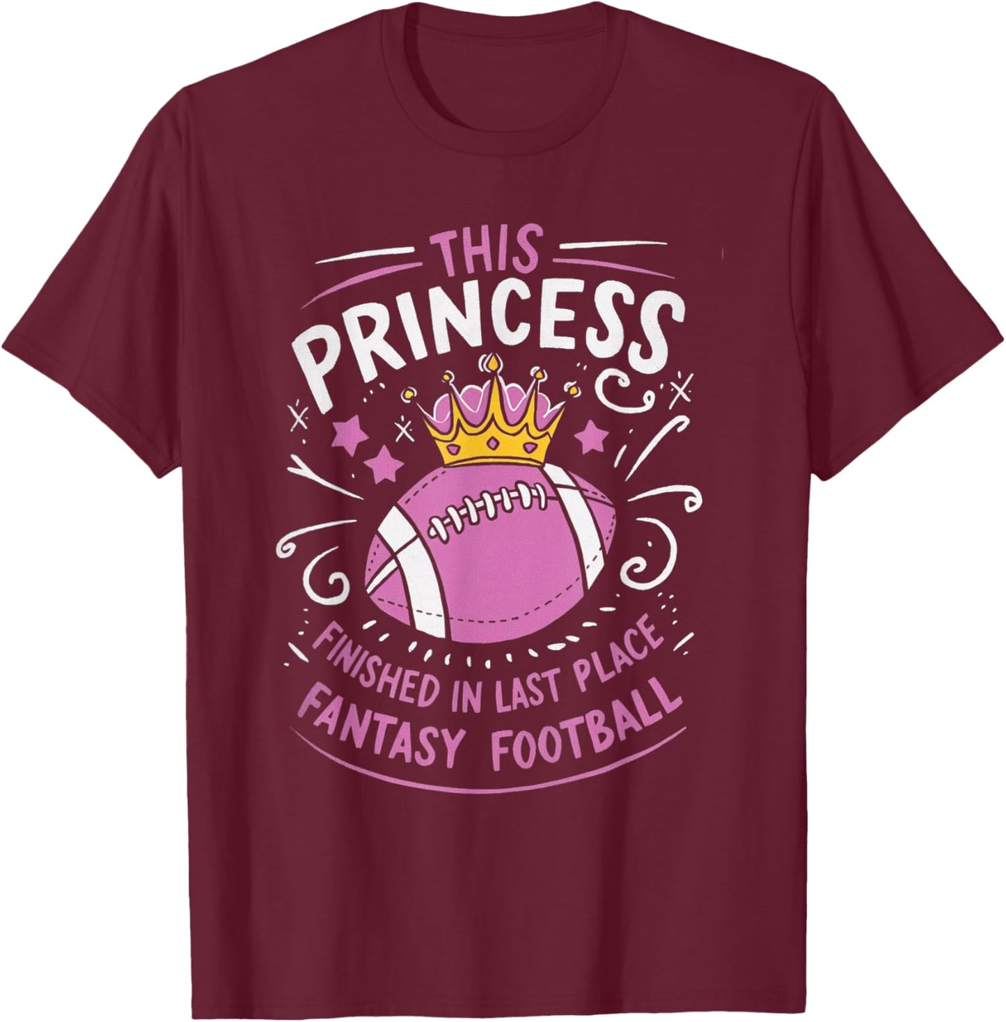 This Princess Finished In Last Place for Fantasy Football T-Shirt - T-Shirt | Maroon