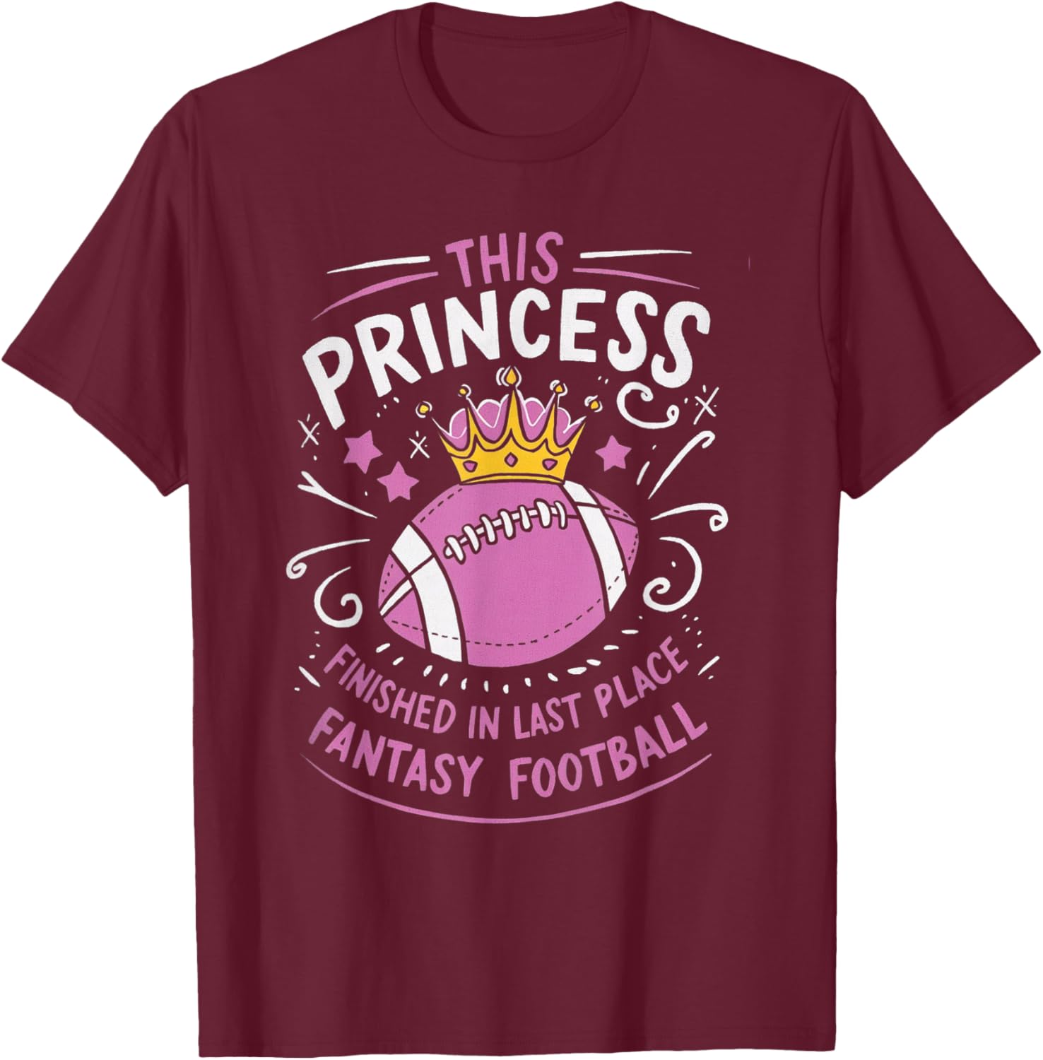 This Princess Finished In Last Place for Fantasy Football T-Shirt - T-Shirt | Maroon