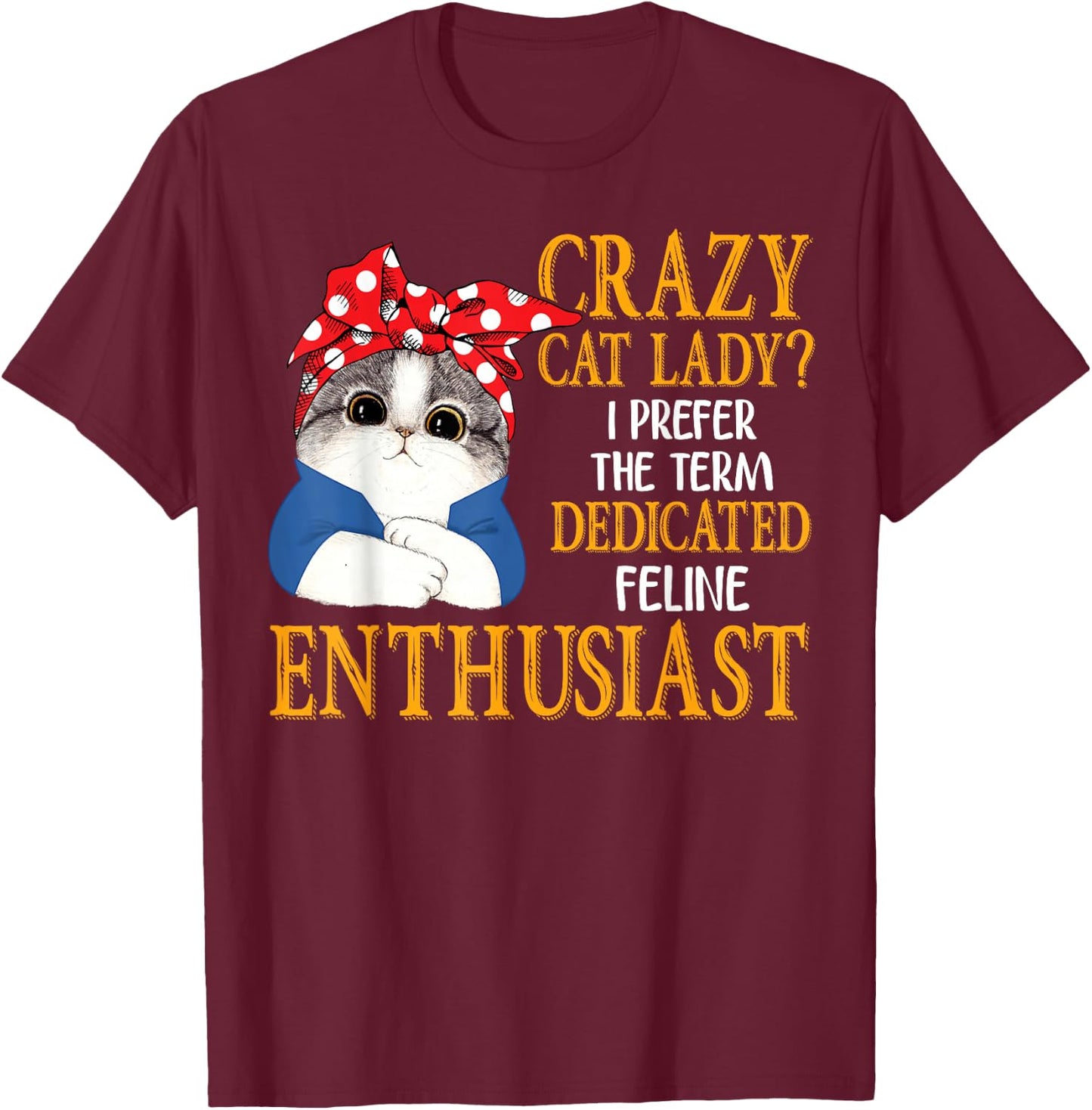 Crazy Cat Lady I Prefer The Term Dedicated Feline Enthusiast T-Shirt - T-Shirt | Maroon
