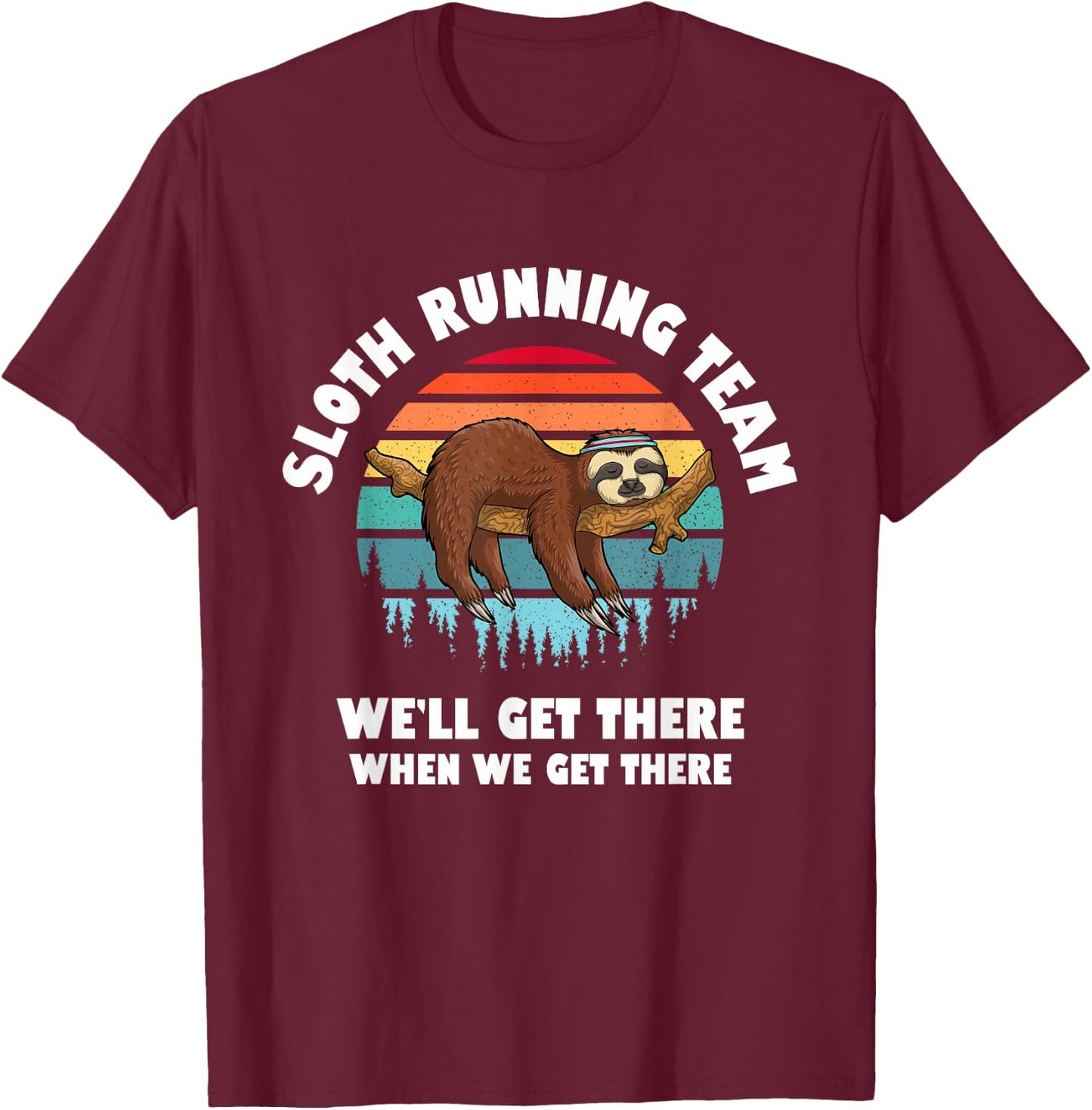 Sloth Running Team - We'll Get There When We Get There T-Shirt - T-Shirt | Maroon