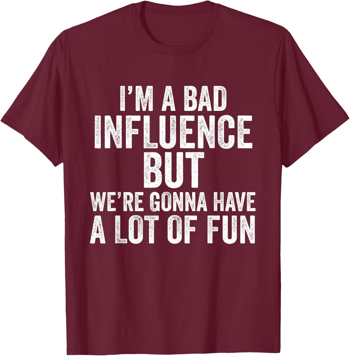 I'm a Bad Influence but we're gonna have a lot of fun saying T-Shirt - T-Shirt | Maroon