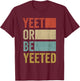 Vintage Yeet Retro Yeet or be Yeeted T-Shirt - T-Shirt | Maroon