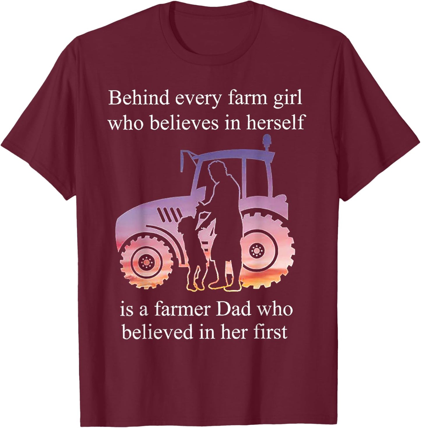 Behind Every Farm Girl Who Believes Is A Farmer Dad T-Shirt - T-Shirt | Maroon