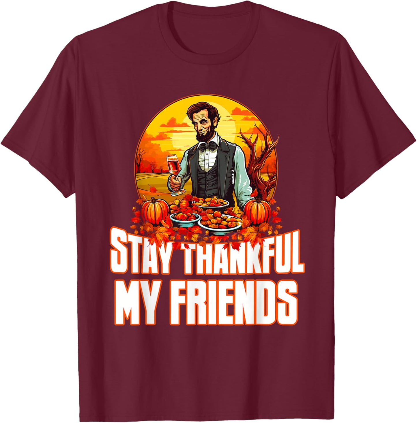 Funny Abraham Lincoln Thanksgiving Day Stay Thankful T-Shirt - T-Shirt | Maroon