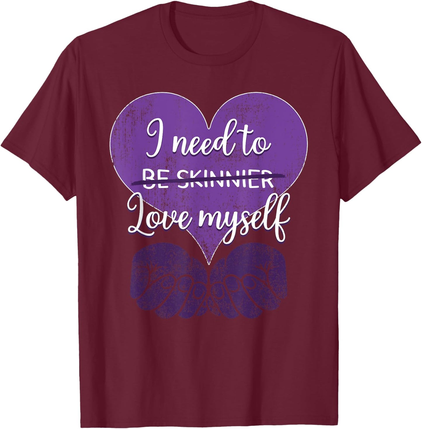 I Need To Be Skinnier Love My Self Eating Disorder Awareness T-Shirt - T-Shirt | Maroon