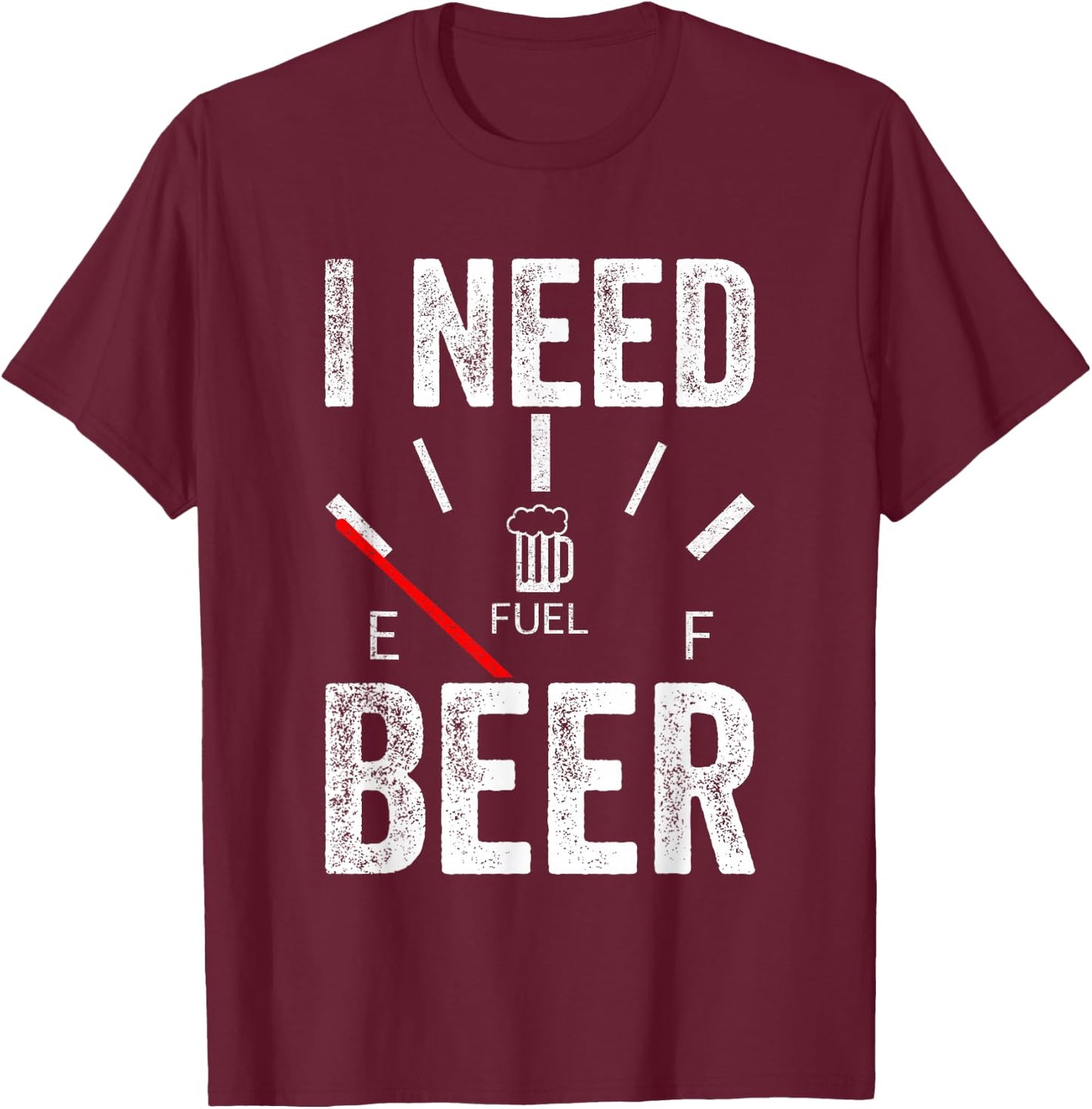 I Need Beer Empty Fuel Gauge Funny Beer T-Shirt - T-Shirt | Maroon
