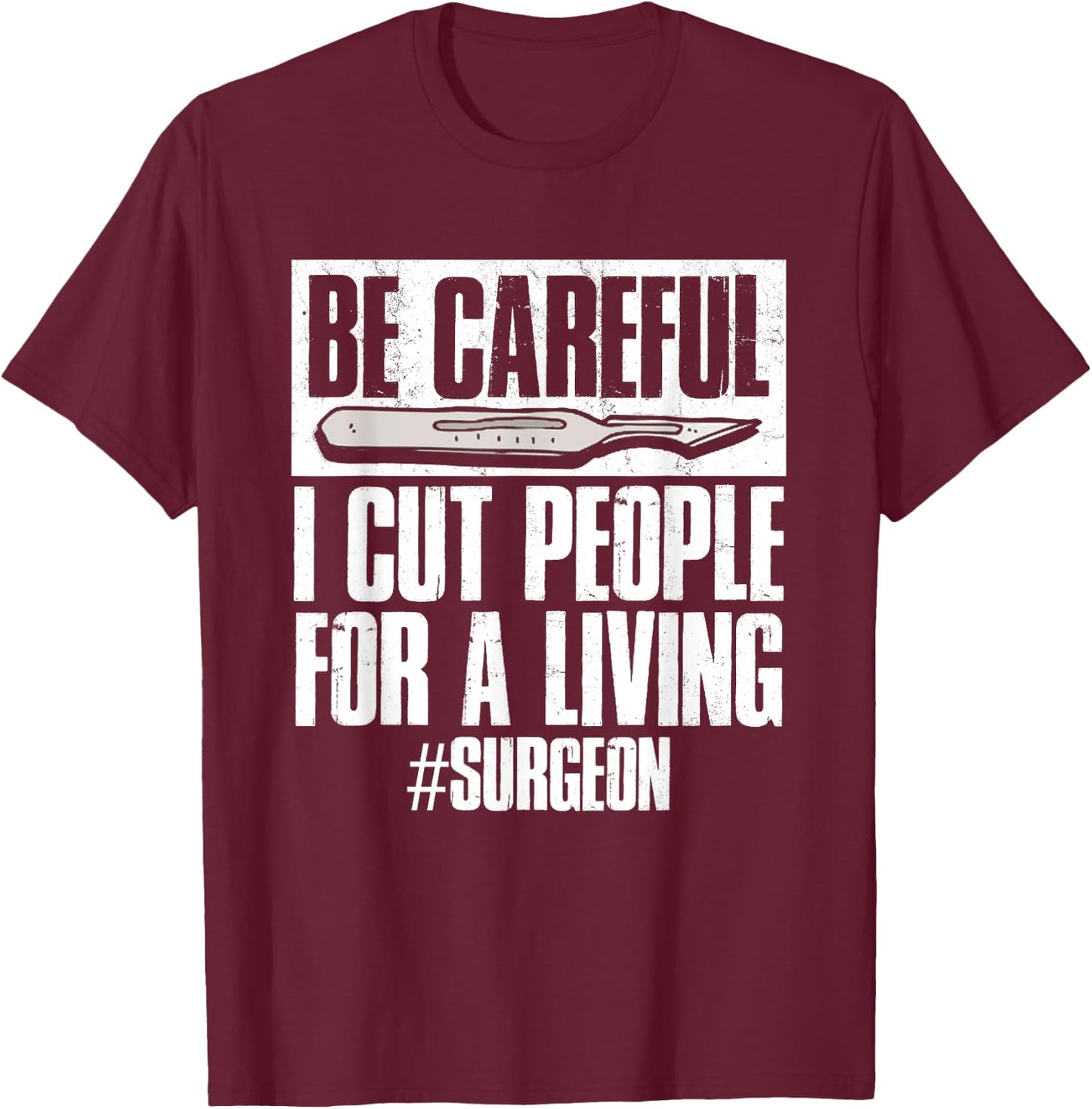Be Careful I Cut People For Living | Surgeon Surgery T-Shirt - T-Shirt | Maroon