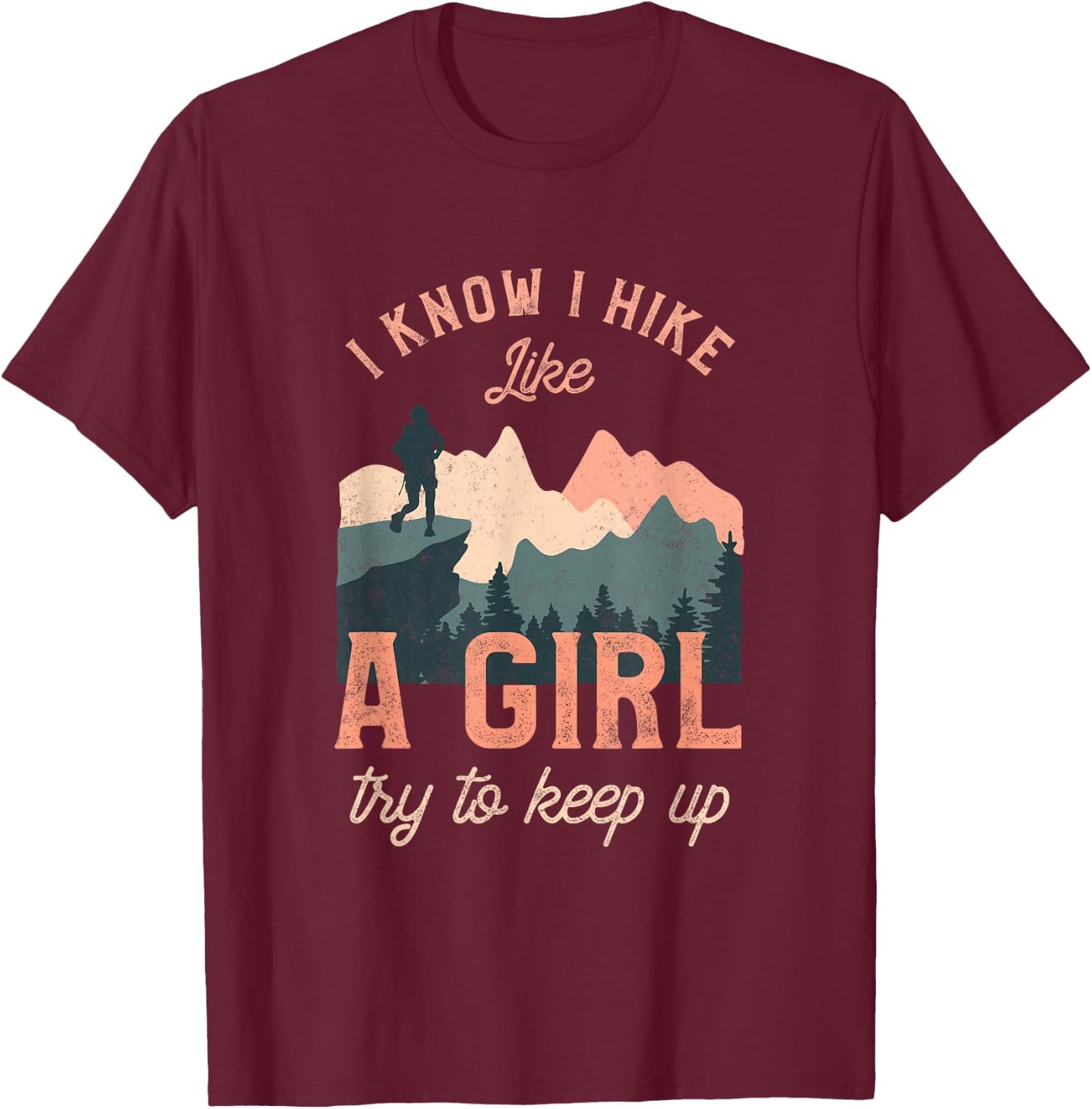 Funny Female Hiker Hiking I Know I Hike Like A Girl T-Shirt - T-Shirt | Maroon