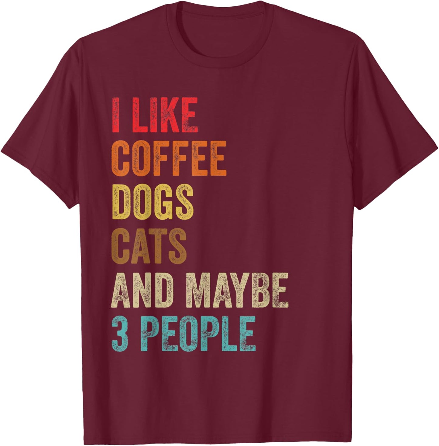 I Like Coffee Dogs Cats & Maybe 3 People Pet Animal Lover T-Shirt - T-Shirt | Maroon