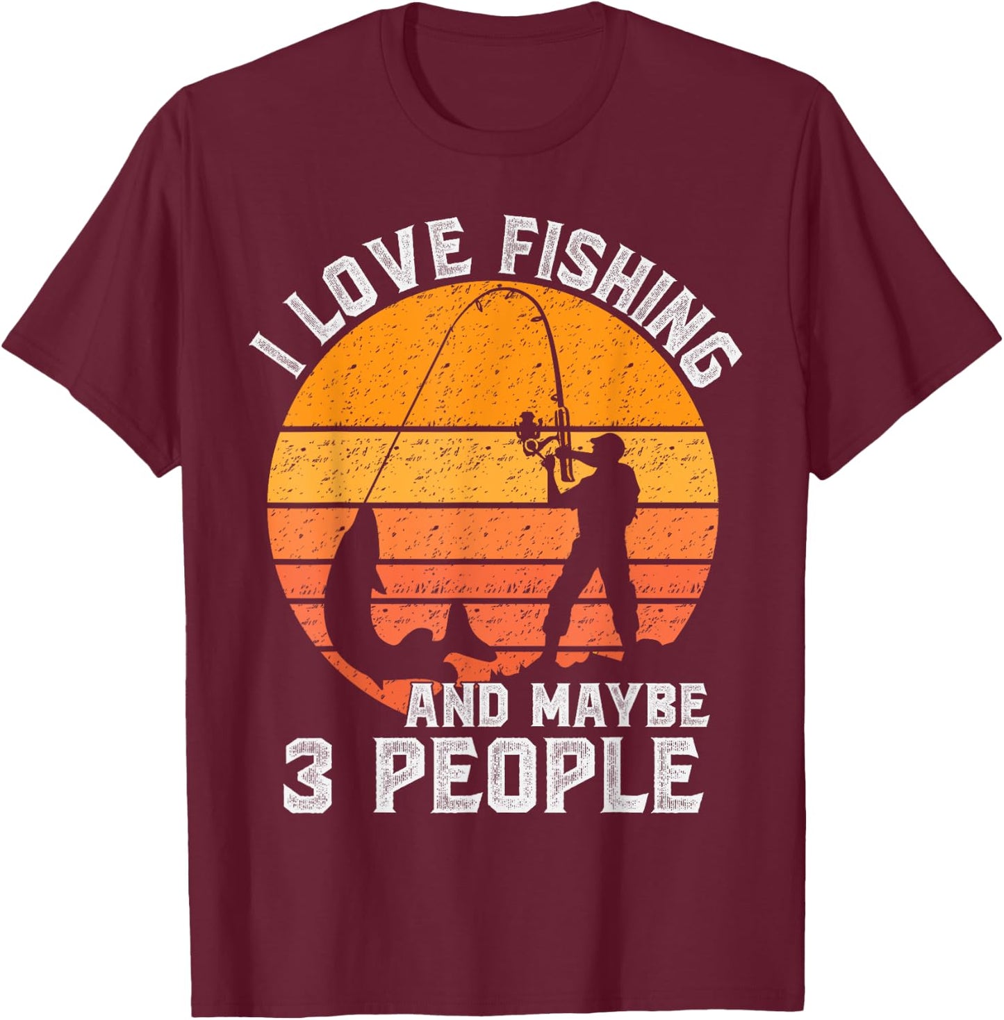 Funny Hunting Gift I Love Fishing and Maybe 3 People T-Shirt - T-Shirt | Maroon