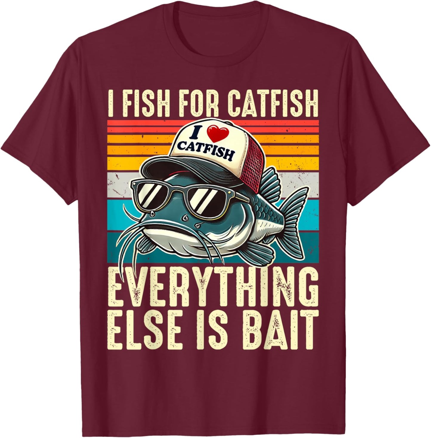 I Fish For Catfish Everything Else Is Bait Catfish Fishing T-Shirt - T-Shirt | Maroon